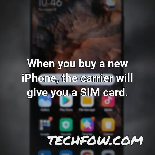 when you buy a new iphone the carrier will give you a sim card
