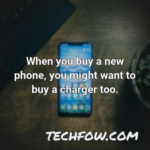 when you buy a new phone you might want to buy a charger too