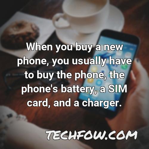 when you buy a new phone you usually have to buy the phone the phone s battery a sim card and a charger