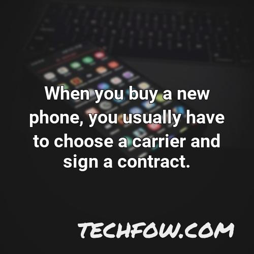 when you buy a new phone you usually have to choose a carrier and sign a contract