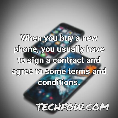 when you buy a new phone you usually have to sign a contract and agree to some terms and conditions