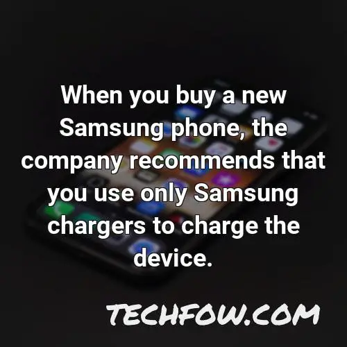 when you buy a new samsung phone the company recommends that you use only samsung chargers to charge the device