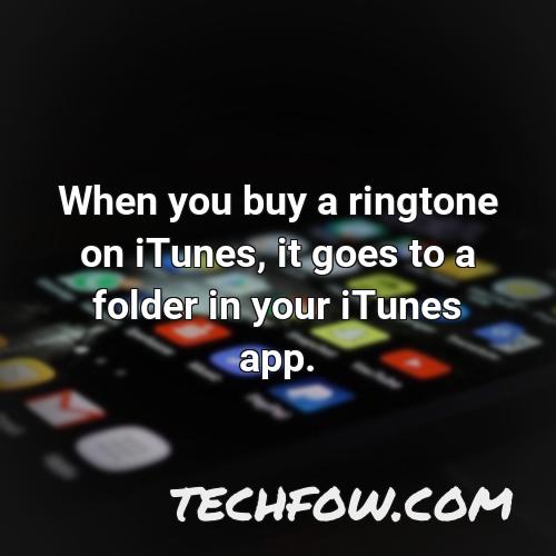 when you buy a ringtone on itunes it goes to a folder in your itunes app