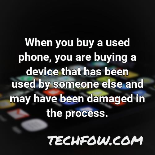 when you buy a used phone you are buying a device that has been used by someone else and may have been damaged in the process