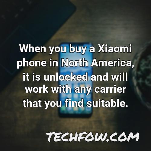 when you buy a xiaomi phone in north america it is unlocked and will work with any carrier that you find suitable