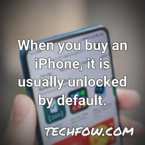 when you buy an iphone it is usually unlocked by default