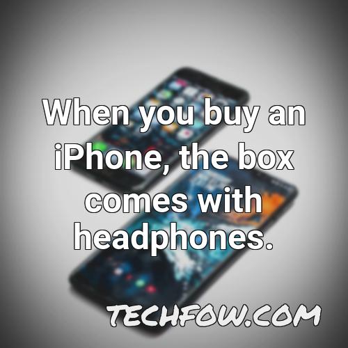when you buy an iphone the box comes with headphones
