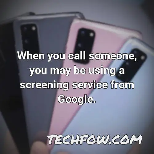 when you call someone you may be using a screening service from google