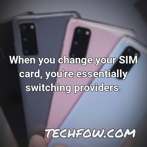 when you change your sim card you re essentially switching providers