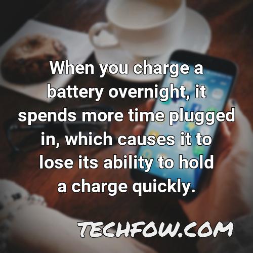 when you charge a battery overnight it spends more time plugged in which causes it to lose its ability to hold a charge quickly