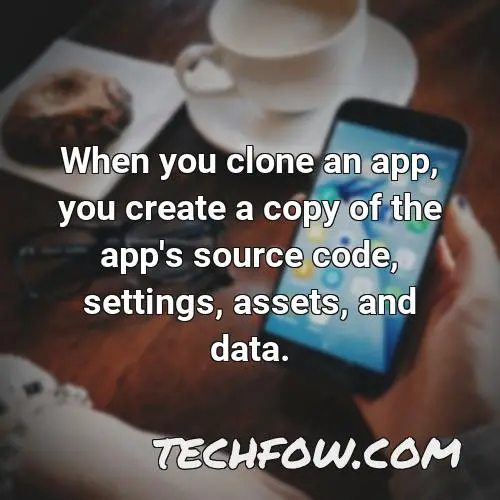 when you clone an app you create a copy of the app s source code settings assets and data