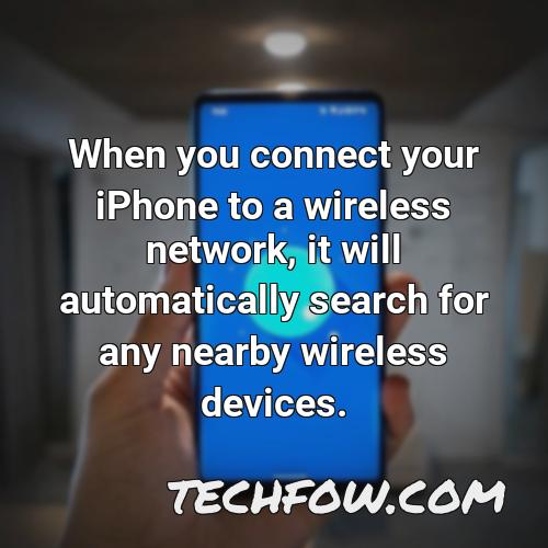 when you connect your iphone to a wireless network it will automatically search for any nearby wireless devices