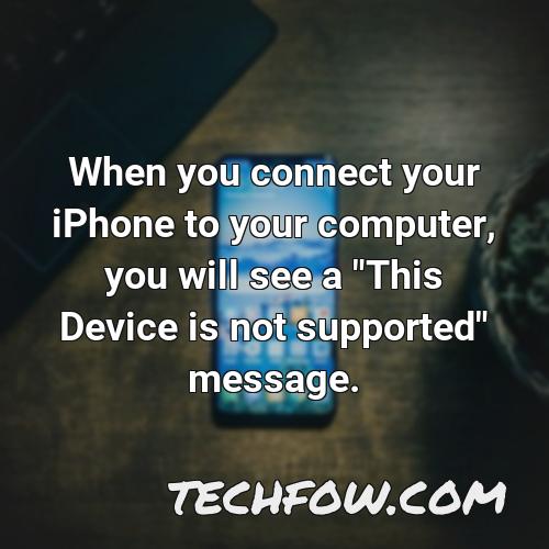 when you connect your iphone to your computer you will see a this device is not supported message