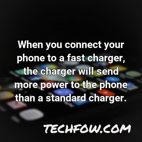 when you connect your phone to a fast charger the charger will send more power to the phone than a standard charger