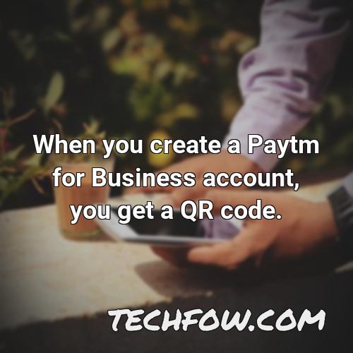 when you create a paytm for business account you get a qr code