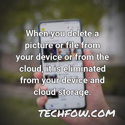 when you delete a picture or file from your device or from the cloud it is eliminated from your device and cloud storage