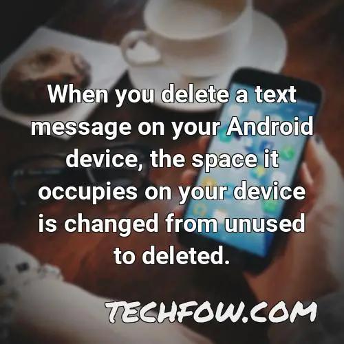 when you delete a text message on your android device the space it occupies on your device is changed from unused to deleted