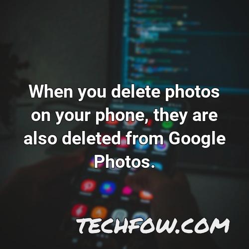 when you delete photos on your phone they are also deleted from google photos