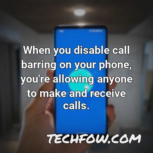 when you disable call barring on your phone you re allowing anyone to make and receive calls