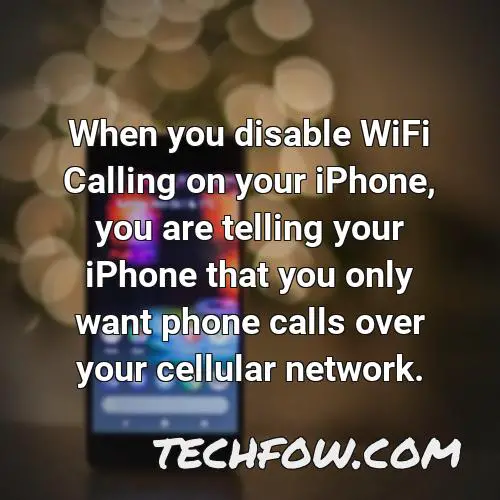 when you disable wifi calling on your iphone you are telling your iphone that you only want phone calls over your cellular network