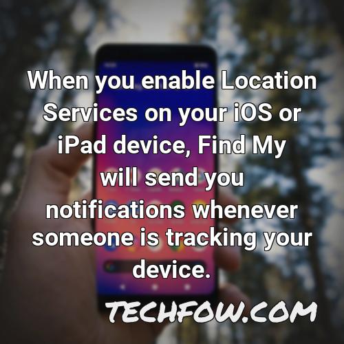 when you enable location services on your ios or ipad device find my will send you notifications whenever someone is tracking your device