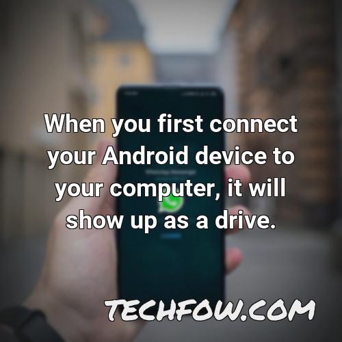 when you first connect your android device to your computer it will show up as a drive