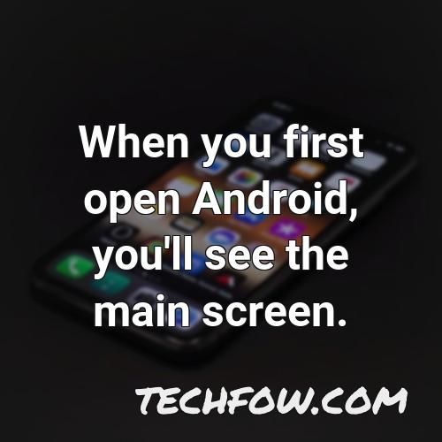 when you first open android you ll see the main screen