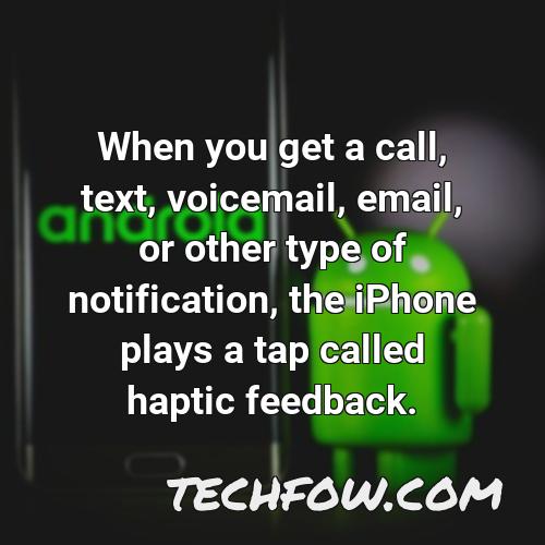 when you get a call text voicemail email or other type of notification the iphone plays a tap called haptic feedback