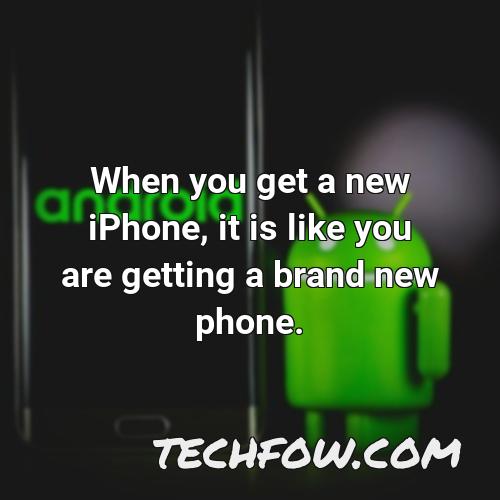 when you get a new iphone it is like you are getting a brand new phone