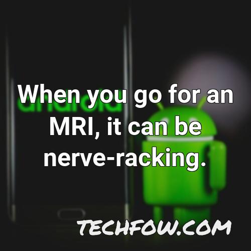 when you go for an mri it can be nerve racking