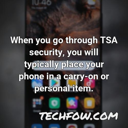 when you go through tsa security you will typically place your phone in a carry on or personal item