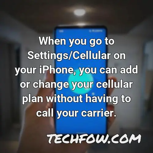 when you go to settings cellular on your iphone you can add or change your cellular plan without having to call your carrier