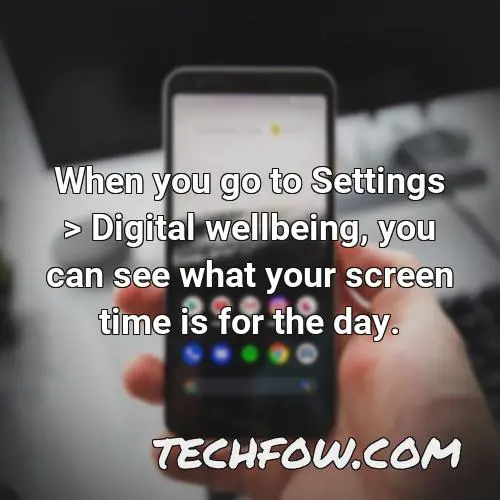 when you go to settings digital wellbeing you can see what your screen time is for the day