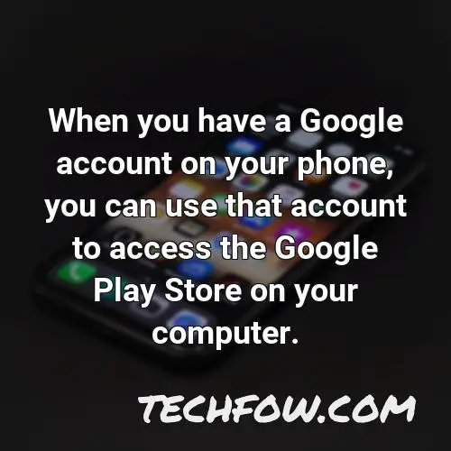 when you have a google account on your phone you can use that account to access the google play store on your computer