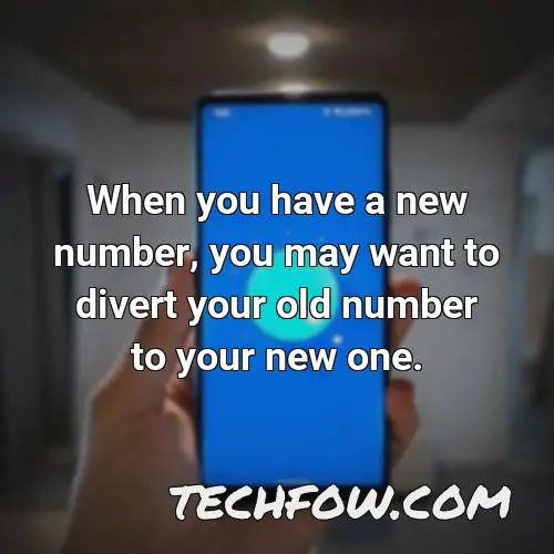 when you have a new number you may want to divert your old number to your new one