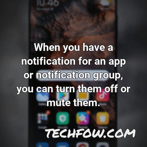 when you have a notification for an app or notification group you can turn them off or mute them