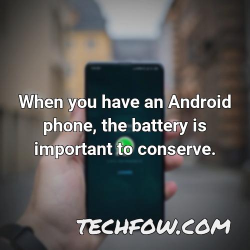when you have an android phone the battery is important to conserve