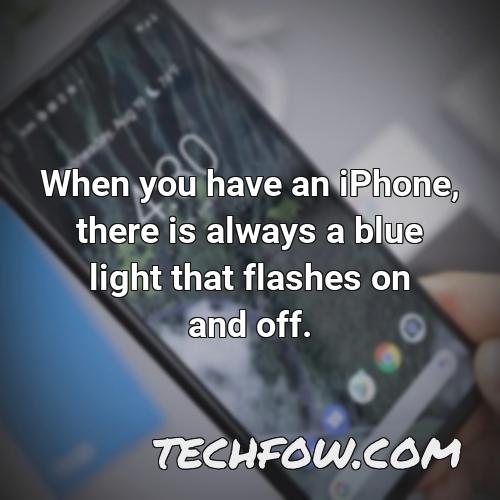 when you have an iphone there is always a blue light that flashes on and off