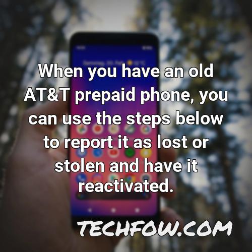 when you have an old at t prepaid phone you can use the steps below to report it as lost or stolen and have it reactivated