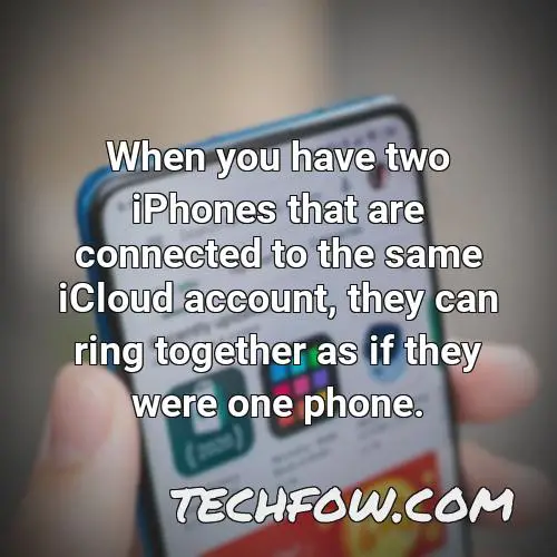 when you have two iphones that are connected to the same icloud account they can ring together as if they were one phone