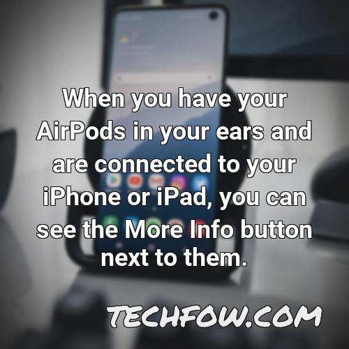 when you have your airpods in your ears and are connected to your iphone or ipad you can see the more info button next to them