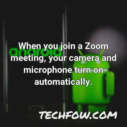 when you join a zoom meeting your camera and microphone turn on automatically