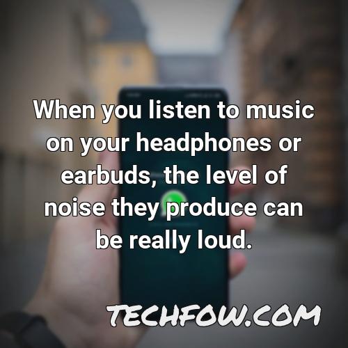 when you listen to music on your headphones or earbuds the level of noise they produce can be really loud
