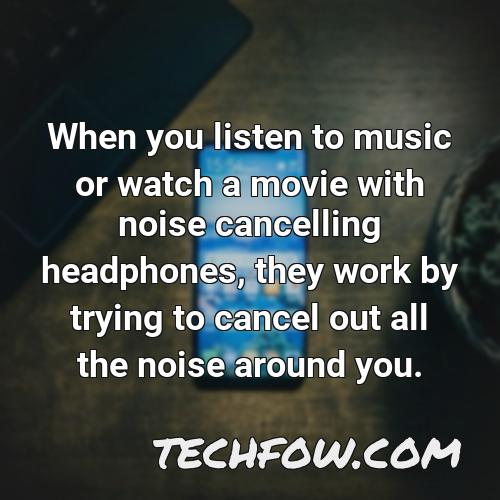 when you listen to music or watch a movie with noise cancelling headphones they work by trying to cancel out all the noise around you