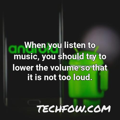 when you listen to music you should try to lower the volume so that it is not too loud
