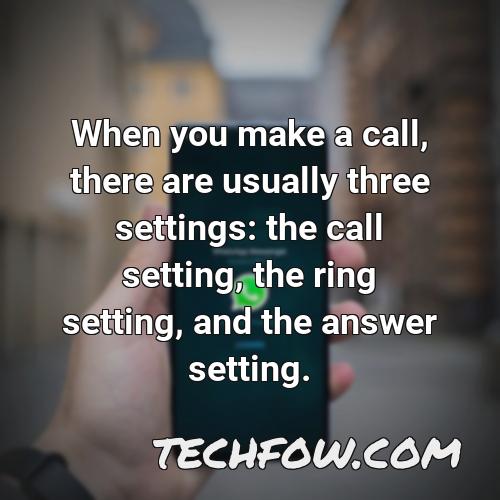 when you make a call there are usually three settings the call setting the ring setting and the answer setting