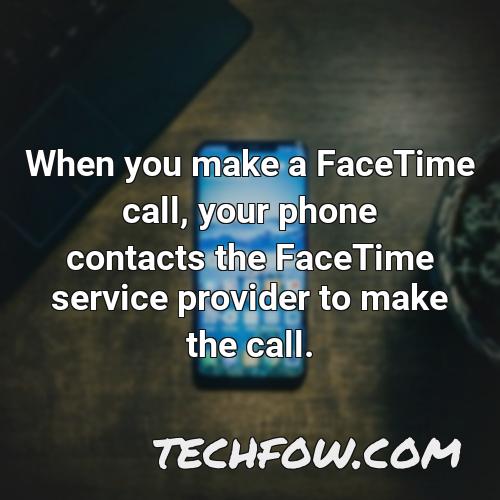 when you make a facetime call your phone contacts the facetime service provider to make the call