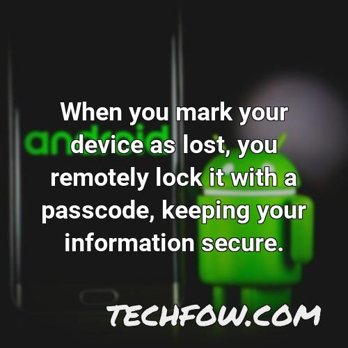 when you mark your device as lost you remotely lock it with a passcode keeping your information secure