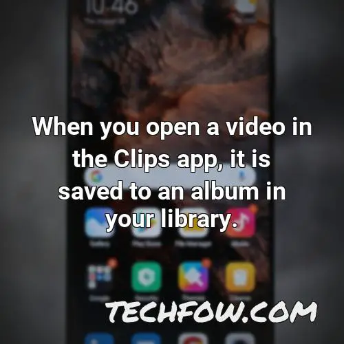 when you open a video in the clips app it is saved to an album in your library