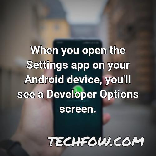 when you open the settings app on your android device you ll see a developer options screen